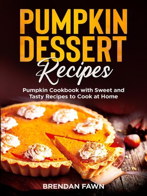 cover image of Pumpkin Dessert Recipes, Pumpkin Cookbook with Sweet and Tasty Recipes to Cook at Home